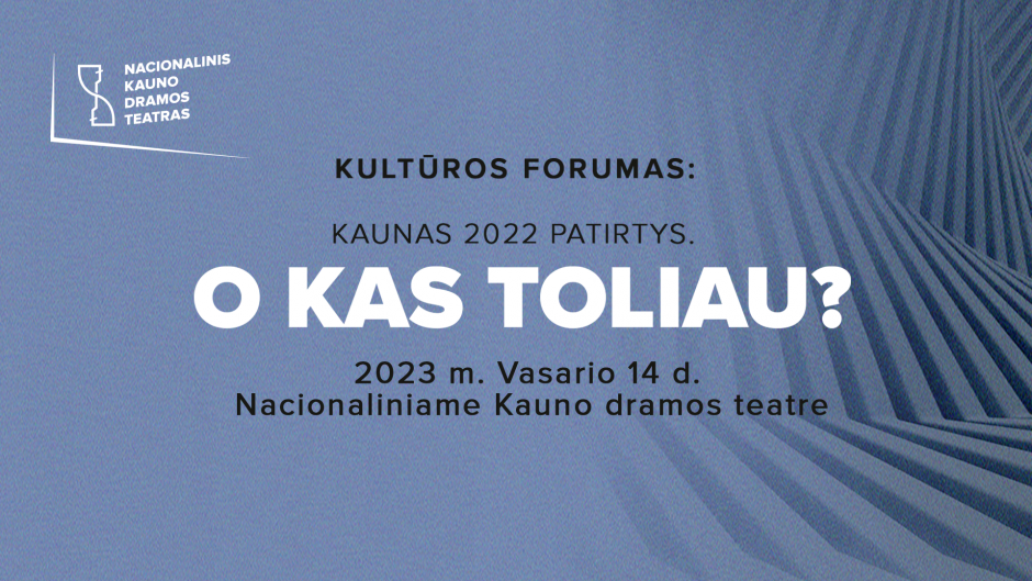 Nacionaliniame Kauno dramos teatre rengiamas kultūros forumas: kas laukia pasibaigus „Kaunas 2022“?